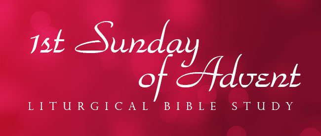 1st Sunday of Advent Liturgical Bible Study