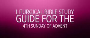 Liturgical Bible Study 4th Sunday Of Advent Liturgical Bible Study