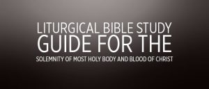 Liturgical Bible Study Guide: Solemnity of the Most Holy Body and Blood ...